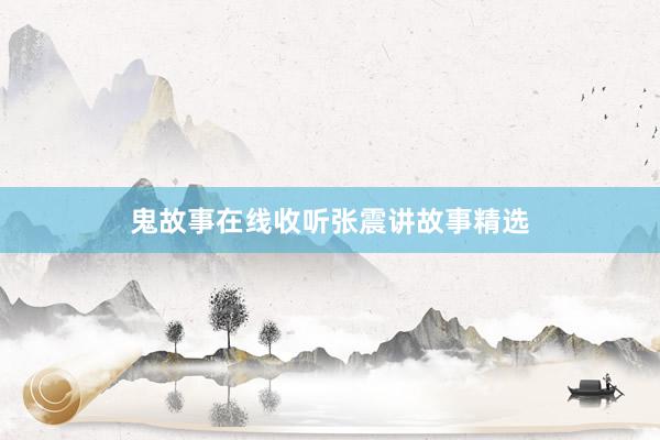 鬼故事在线收听张震讲故事精选