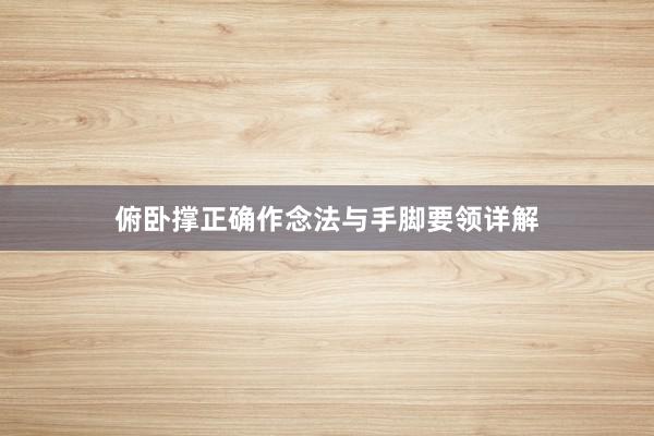 俯卧撑正确作念法与手脚要领详解